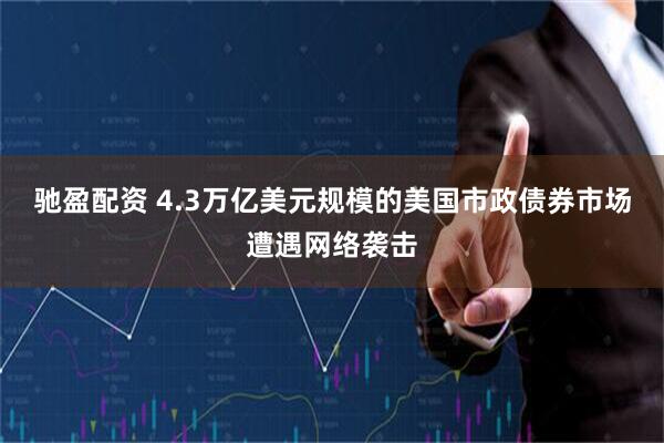 驰盈配资 4.3万亿美元规模的美国市政债券市场遭遇网络袭击